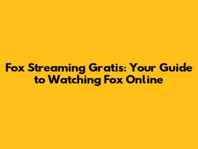 Fox Streaming Gratis: Your Guide to Watching Fox Online