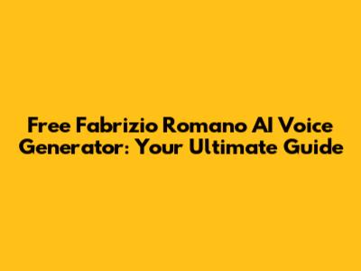 Free Fabrizio Romano AI Voice Generator: Your Ultimate Guide