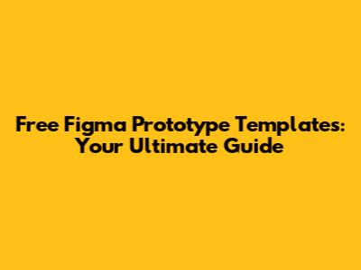 Free Figma Prototype Templates: Your Ultimate Guide
