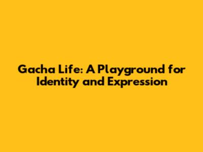 Gacha Life: A Playground for Identity and Expression