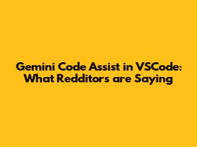 Gemini Code Assist in VSCode: What Redditors are Saying