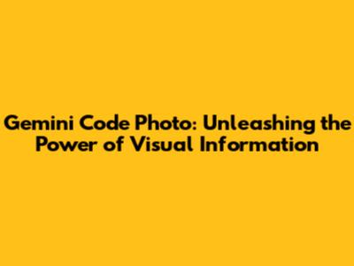 Gemini Code Photo: Unleashing the Power of Visual Information