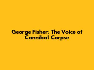 George Fisher: The Voice of Cannibal Corpse