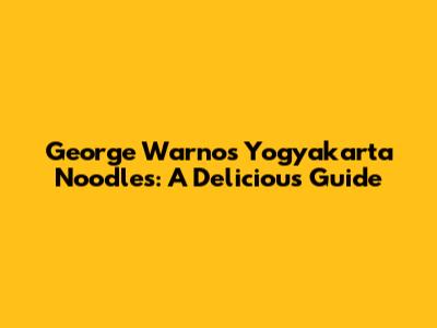 George Warno's Yogyakarta Noodles: A Delicious Guide