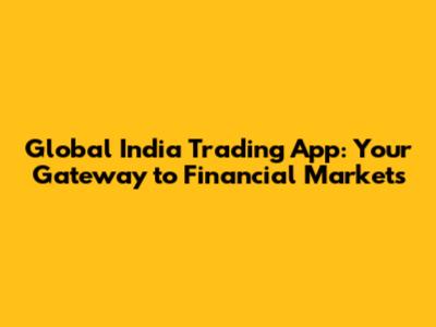Global India Trading App: Your Gateway to Financial Markets