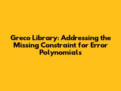 Greco Library: Addressing the Missing Constraint for Error Polynomials