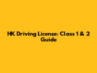 HK Driving License: Class 1 & 2 Guide
