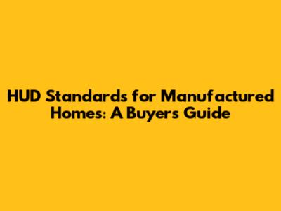 HUD Standards for Manufactured Homes: A Buyer's Guide