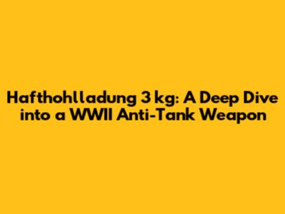 Hafthohlladung 3 kg: A Deep Dive into a WWII Anti-Tank Weapon