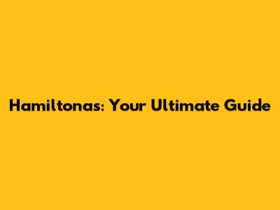 Hamiltonas: Your Ultimate Guide