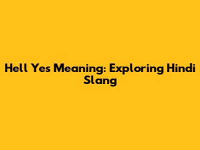 Hell Yes Meaning: Exploring Hindi Slang