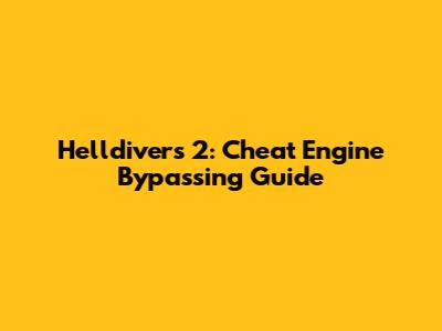 Helldivers 2: Cheat Engine Bypassing Guide
