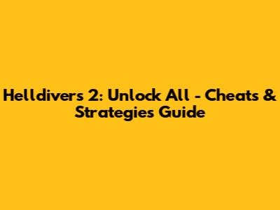 Helldivers 2: Unlock All - Cheats & Strategies Guide
