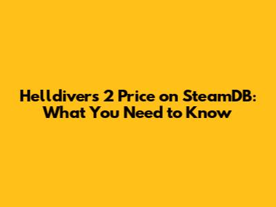 Helldivers 2 Price on SteamDB: What You Need to Know