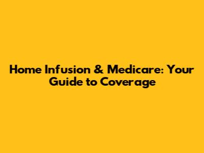 Home Infusion & Medicare: Your Guide to Coverage