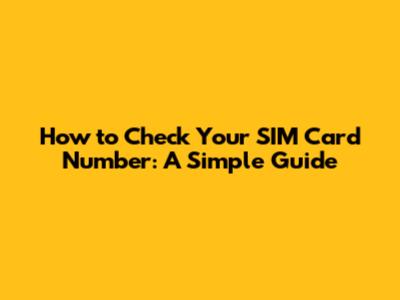 How to Check Your SIM Card Number: A Simple Guide
