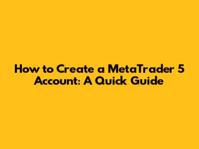 How to Create a MetaTrader 5 Account: A Quick Guide