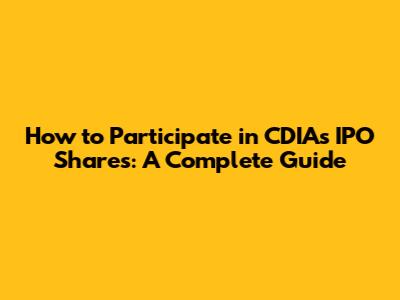How to Participate in CDIA's IPO Shares: A Complete Guide