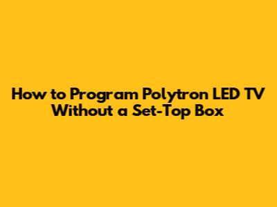 How to Program Polytron LED TV Without a Set-Top Box