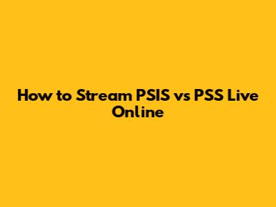 How to Stream PSIS vs PSS Live Online