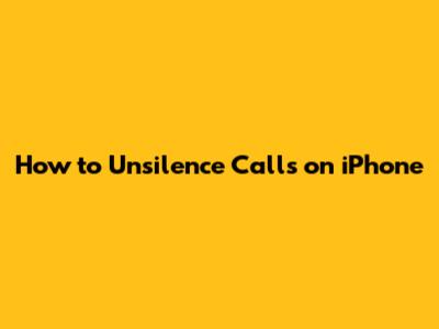 How to Unsilence Calls on iPhone