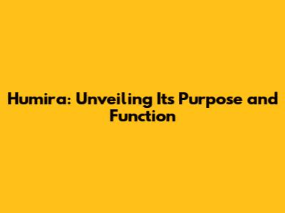 Humira: Unveiling Its Purpose and Function
