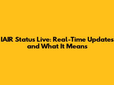 IAIR Status Live: Real-Time Updates and What It Means