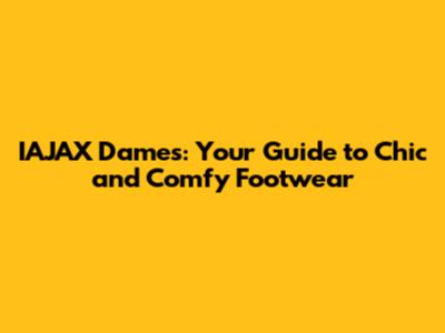 IAJAX Dames: Your Guide to Chic and Comfy Footwear