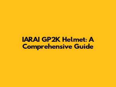 IARAI GP2K Helmet: A Comprehensive Guide