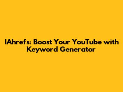 IAhrefs: Boost Your YouTube with Keyword Generator