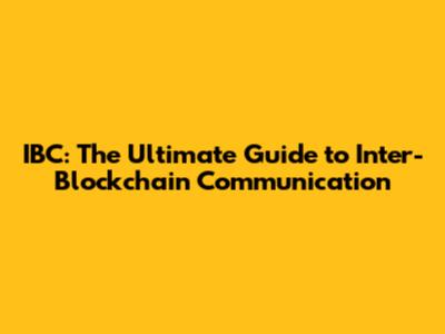 IBC: The Ultimate Guide to Inter-Blockchain Communication