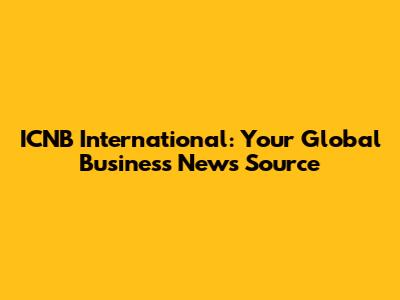 ICNB International: Your Global Business News Source