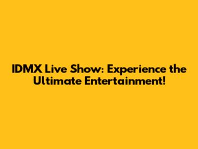 IDMX Live Show: Experience the Ultimate Entertainment!