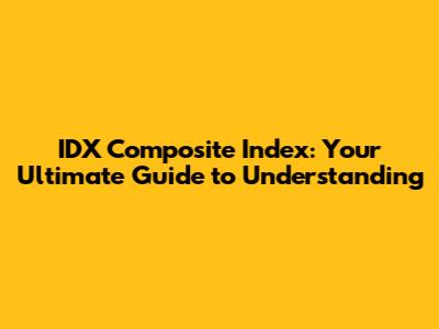 IDX Composite Index: Your Ultimate Guide to Understanding
