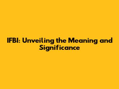 IFBI: Unveiling the Meaning and Significance