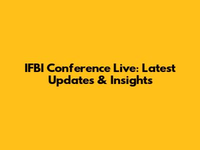 IFBI Conference Live: Latest Updates & Insights