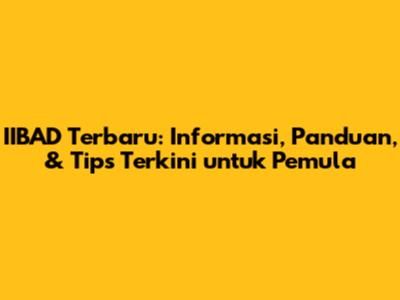 IIBAD Terbaru: Informasi, Panduan, & Tips Terkini untuk Pemula