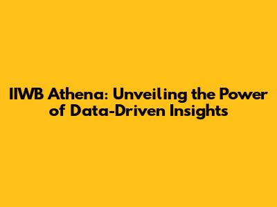 IIWB Athena: Unveiling the Power of Data-Driven Insights