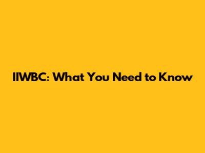 IIWBC: What You Need to Know