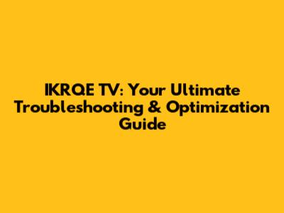 IKRQE TV: Your Ultimate Troubleshooting & Optimization Guide