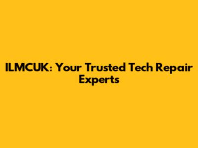 ILMCUK: Your Trusted Tech Repair Experts