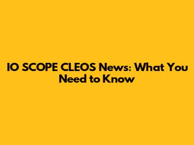IO SCOPE CLEOS News: What You Need to Know