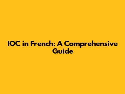 IOC in French: A Comprehensive Guide