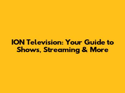 ION Television: Your Guide to Shows, Streaming & More