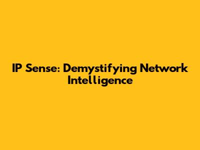 IP Sense: Demystifying Network Intelligence