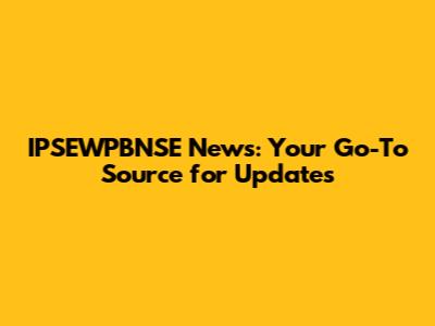 IPSEWPBNSE News: Your Go-To Source for Updates