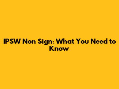 IPSW Non Sign: What You Need to Know