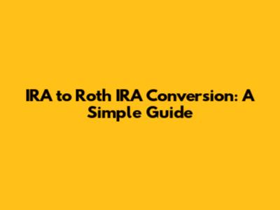 IRA to Roth IRA Conversion: A Simple Guide