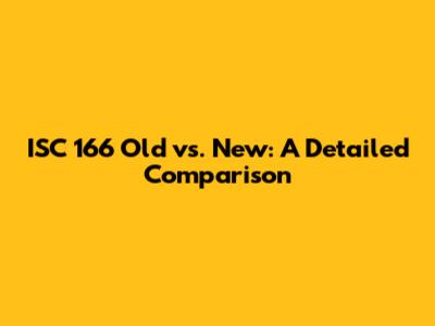 ISC 166 Old vs. New: A Detailed Comparison