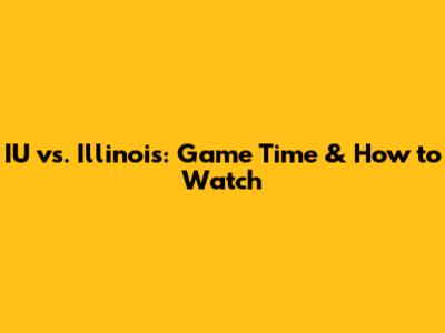 IU vs. Illinois: Game Time & How to Watch